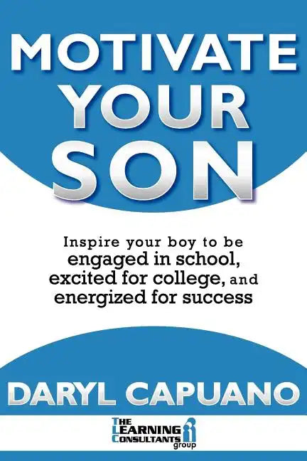 Motivate Your Son: Inspire Your Boy To Be Engaged In School, Excited For College, and Energized For Success - Paperback