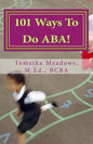 101 Ways To Do ABA!: Practical and amusing positive behavioral tips for implementing Applied Behavior Analysis strategies in your home, cla - Paperback