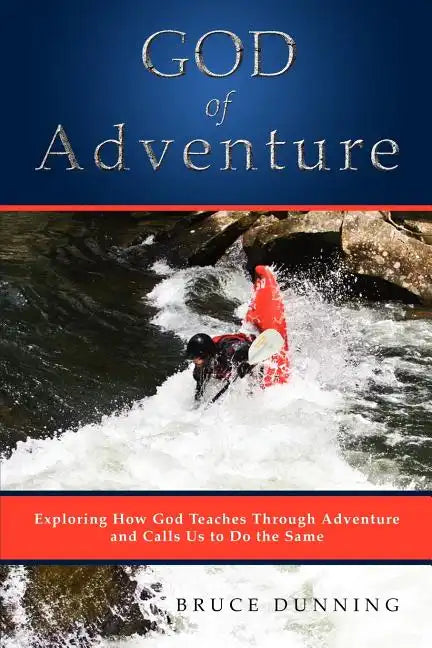 God of Adventure: Exploring How God Teaches Through Adventure and Calls Us to Do the Same - Paperback