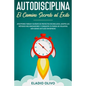 Autodisciplina: Camino secreto al éxito: Postpones tareas? Olvídate de proyectos inconclusos, adopta los métodos más innovadores y con - Paperback