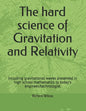 The hard science of Gravitation and Relativity: including gravitational waves presented in high school mathematics to today's engineer/technologist - Paperback