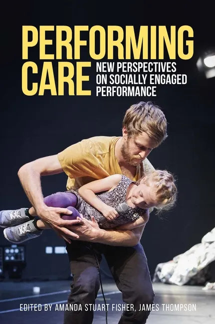 Performing Care: New Perspectives on Socially Engaged Performance - Paperback