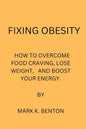 Fixing Obesity: How to Overcome Food Craving, Lose Weight and Boost Your Energy - Paperback