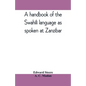 A handbook of the Swahili language as spoken at Zanzibar - Paperback