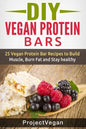 DIY Vegan Protein Bars: 20 Delicious Homemade Vegan Protein Bar Recipes to Build Muscle, Burn Fat and Stay healthy (Soy Protein, Hemp Protein, - Paperback