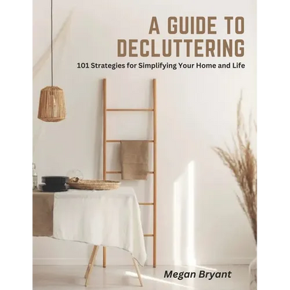 A Guide to Decluttering: 101 Strategies for Simplifying Your Home and Life - Paperback