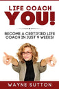 Life Coach YOU!: Become a Certified Life Coach In Just 9 Weeks! - Paperback