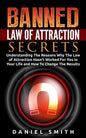 Banned Law of Attraction Secrets: Understanding The Reason Why The Law Of Attraction Hasn't Worked For You In Your Life And How To Change The Results - Paperback
