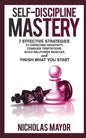 Self Discipline Mastery: 7 Effective Strategies to Overcome Negativity, Conquer Temptations, Build Willpower Muscles, and Finish What You Start - Paperback