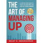 The Art of Managing Up: A Step-by-Step Guide to Help YOU Become the CEO of Your Career - Hardcover
