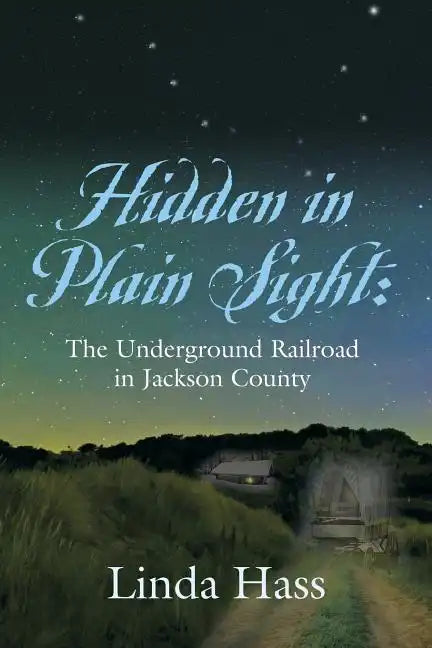 Hidden In Plain Sight: The Underground Railroad in Jackson County - Paperback