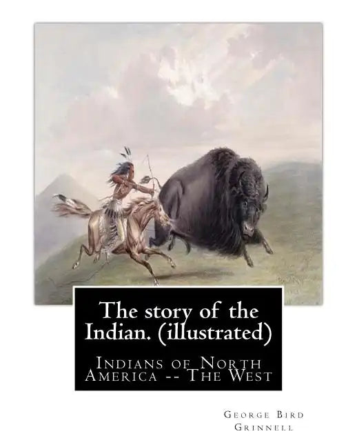 The story of the Indian. By: George Bird Grinnell (illustrated): Indians of North America -- The West - Paperback