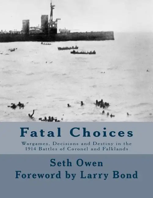 Fatal Choices: Wargames, Decisions & Destiny in the 1914 battles of Coronel and Falklands - Paperback