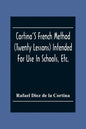 Cortina'S French Method (Twenty Lessons) Intended For Use In Schools, Etc.: And For Self-Study. With A System Of Articulation, Based On English Equiva - Paperback