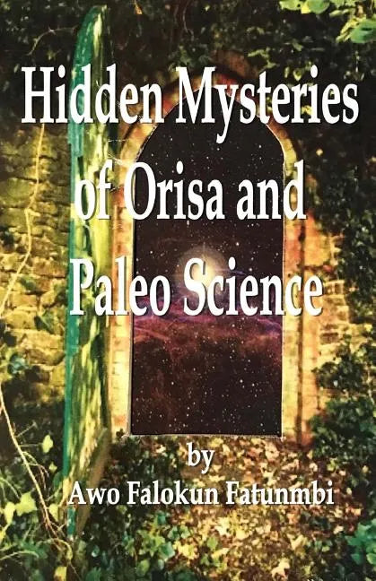 Hidden Mysteries of Orisa and the Paleo-Science of Ifa - Paperback