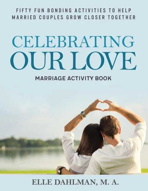 Celebrating Our Love Marriage Activity Book: Fifty Fun Bonding Activities to Help Married Couples Grow Closer Together - Paperback