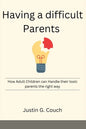 Having a difficult Parents: How Adult Children can Handle their toxic parents the right way - Paperback