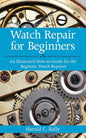 Watch Repair for Beginners: An Illustrated How-To Guide for the Beginner Watch Repairer - Paperback
