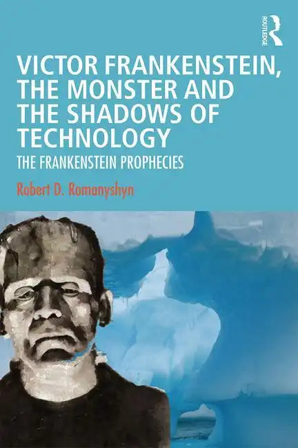 Victor Frankenstein, the Monster and the Shadows of Technology: The Frankenstein Prophecies - Paperback