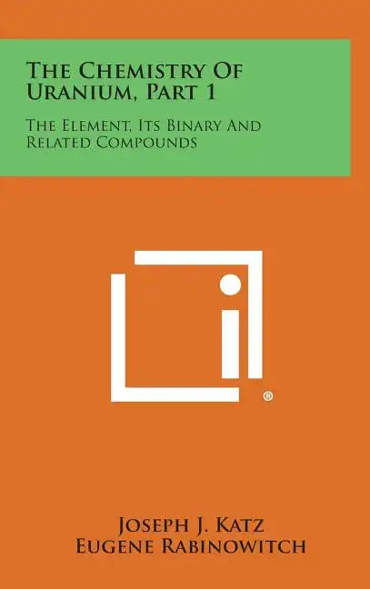 The Chemistry of Uranium, Part 1: The Element, Its Binary and Related Compounds - Hardcover