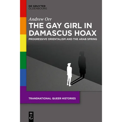 The Gay Girl in Damascus Hoax: Progressive Orientalism and the Arab Spring - Hardcover