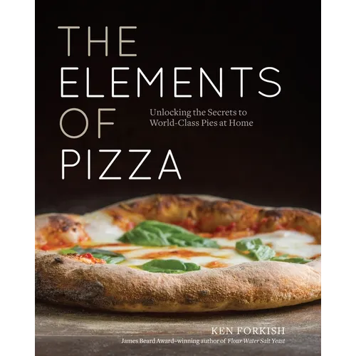The Elements of Pizza: Unlocking the Secrets to World-Class Pies at Home [A Cookbook] - Hardcover