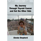 My Journey Through Thyroid Cancer and Out the Other Side: Book 4 in the 'Living With Thyroid Cancer' series - Paperback