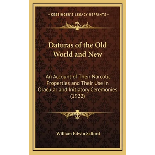 Daturas of the Old World and New: An Account of Their Narcotic Properties and Their Use in Oracular and Initiatory Ceremonies (1922) - Hardcover