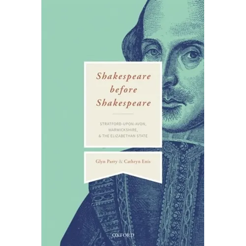 Shakespeare Before Shakespeare: Stratford-Upon-Avon, Warwickshire, and the Elizabethan State - Hardcover