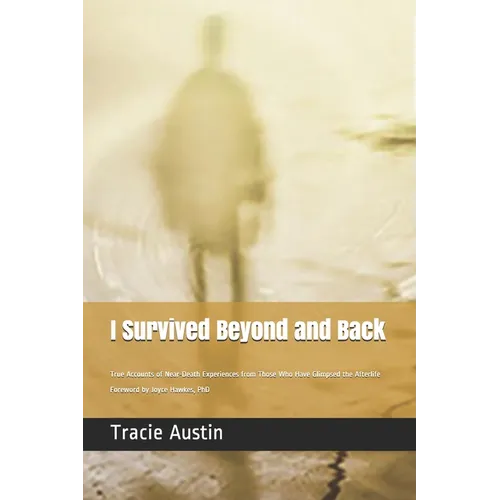I Survived Beyond and Back: True Accounts of Near-Death Experiences from Those Who Have Glimpsed the Afterlife - Paperback