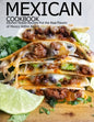 Mexican Cookbook: Kitchen-Tested Recipes Put the Real Flavors of Mexico Within Reach - Paperback