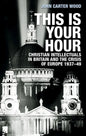 This Is Your Hour: Christian Intellectuals in Britain and the Crisis of Europe, 1937-49 - Paperback