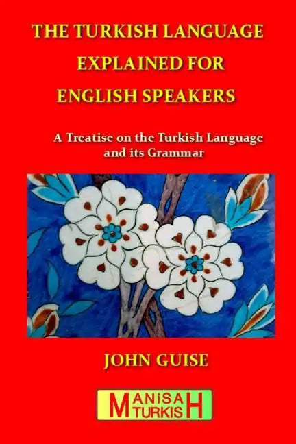 The Turkish Language Explained for English Speakers: A Treatise on the Turkish Language and its Grammar - Paperback