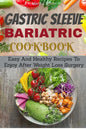 Gastric Sleeve Bariatric Cookbook: Easy And Healthy Recipes To Enjoy After Weight Loss Surgery - Paperback