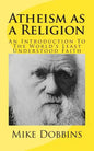 Atheism as a Religion: An Introduction to the World's Least Understood Faith - Paperback