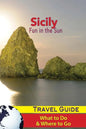 Sicily Travel Guide: Fun in the Sun - What to Do & Where to Go - Paperback