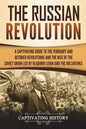 The Russian Revolution: A Captivating Guide to the February and October Revolutions and the Rise of the Soviet Union Led by Vladimir Lenin and - Paperback