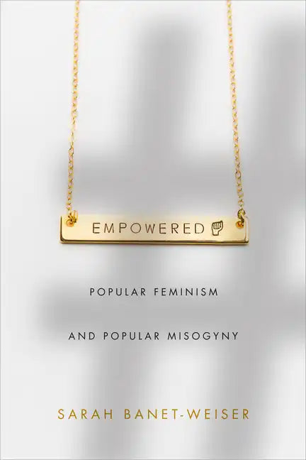 Empowered: Popular Feminism and Popular Misogyny - Hardcover