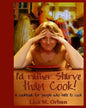 I'd rather Starve than Cook!: A cookbook for people who hate to cook - Paperback