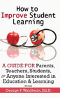 How to Improve Student Learning: A Guide for Parents, Teachers, Students, or Anyone Interested in Education & Learning - Hardcover