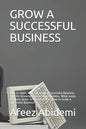 Grow a Successful Business: How to Start, Run and Grow a Successful Business, Tips for Growing a Successful Business, What every business needs to - Paperback