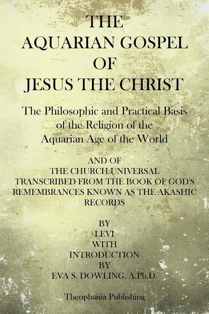 The Aquarian Gospel of Jesus the Christ: The Philosphic and Practical Basis of the Religion of the Aquarian Age of the World - Paperback