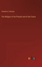 The Religion of the Present and of the Future - Hardcover