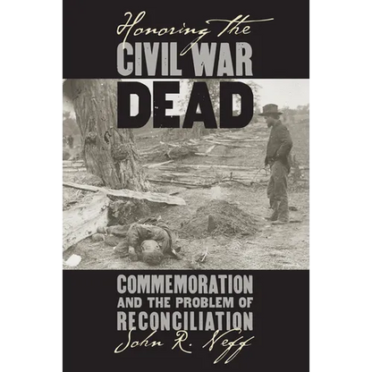 Honoring the Civil War Dead: Commemoration and the Problem of Reconciliation - Paperback