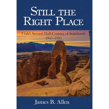 Still The Right Place: Utah's Second Half-Century of Statehood, 1945 - 1995 - Hardcover
