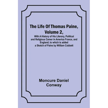 The Life Of Thomas Paine, Volume 2, With A History of His Literary, Political and Religious Career in America France, and England; to which is added a - Paperback
