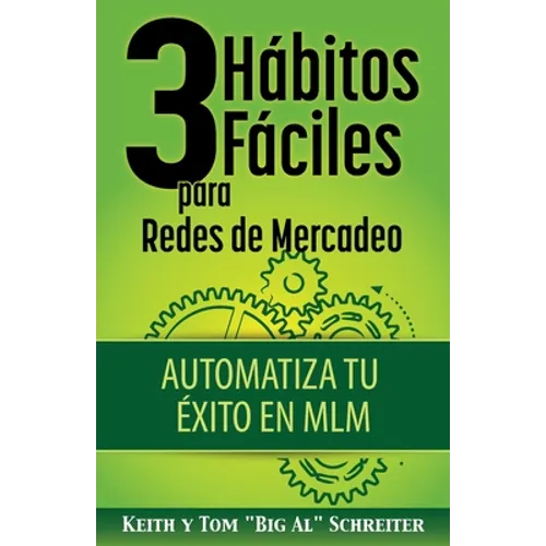 3 Hábitos Fáciles para Redes de Mercadeo: Automatiza Tu Éxito en MLM - Paperback