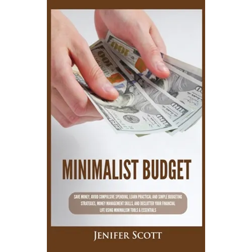 Minimalist Budget: Save Money, Avoid Compulsive Spending, Learn Practical and Simple Budgeting Strategies, Money Management Skills, & Dec - Hardcover