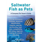 Saltwater Fish as Pets. Facts & Information: Diseases, Aquarium, Identification, Supplies, Species, Acclimating, Food, Care, Compatibility, Tank Setup - Paperback