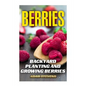 Berries: Backyard Planting and Growing Berries: (Berries Growing, Berries Gardening) - Paperback